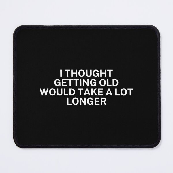Item preview, I thought getting old would take a lot longer designed and sold by SWETA HALDER.