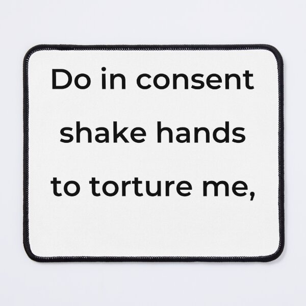 Item preview, "Do in consent shake hands to torture me," - print black designed and sold by ariksworld.