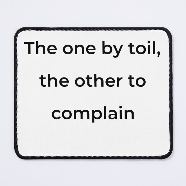 Item preview, "The one by toil, the other to complain" - print black designed and sold by ariksworld.