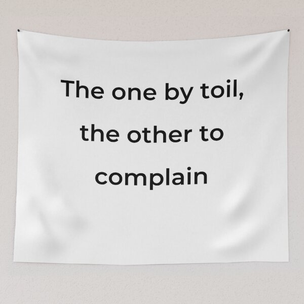 Item preview, "The one by toil, the other to complain" - print black designed and sold by ariksworld.