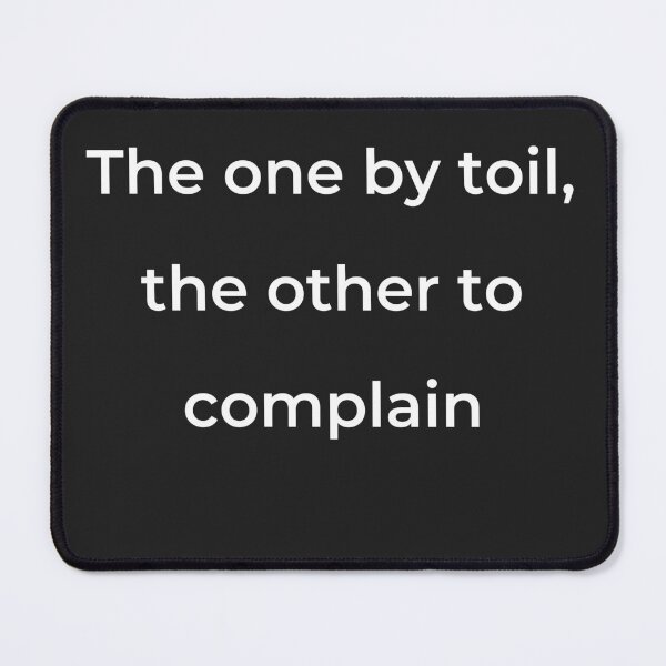 Item preview, "The one by toil, the other to complain" - print white designed and sold by ariksworld.