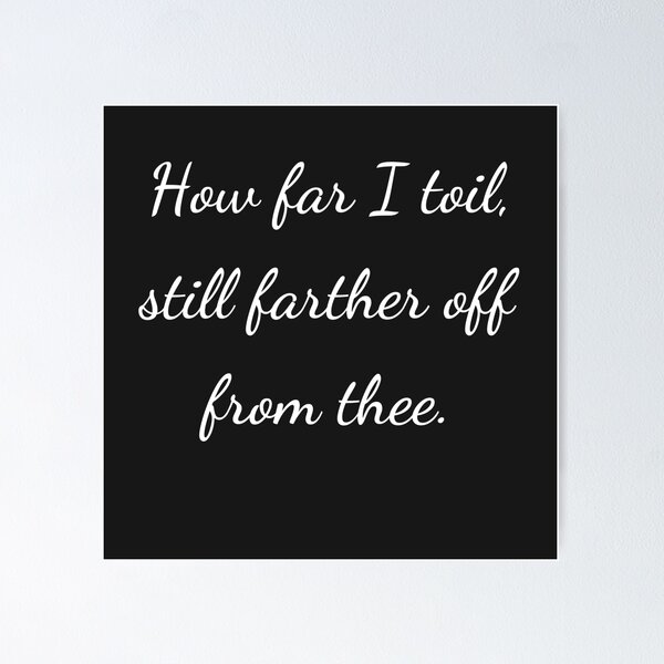 Item preview, "How far I toil, still farther off from thee." - handwriting white designed and sold by ariksworld.