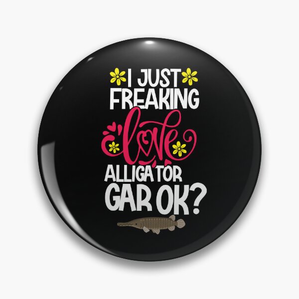 Item preview, I Just Freaking Love Alligator Gar Ok designed and sold by CosmoKitsch.