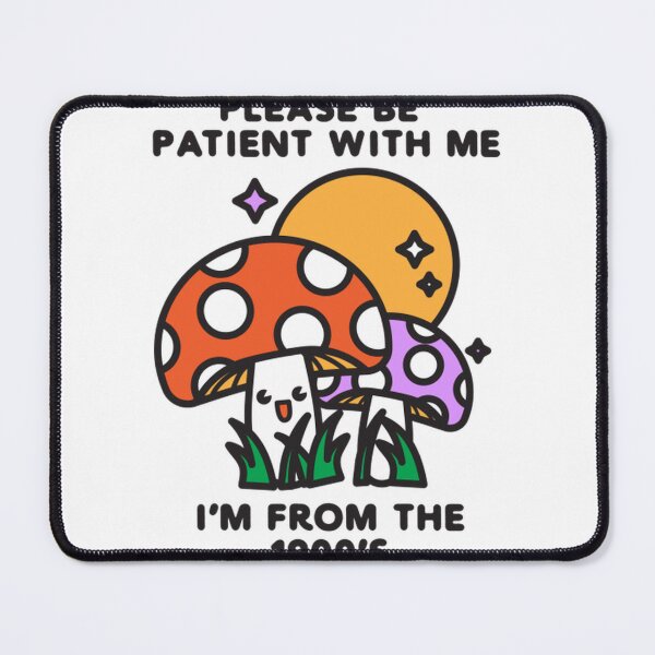 Item preview, Please Be Patient With Me From The 1900s Mushroom Art designed and sold by HoneyMonday.