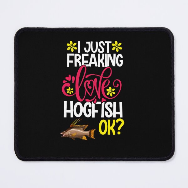 Item preview, I Just Freaking Love Hogfish Ok designed and sold by CosmoKitsch.
