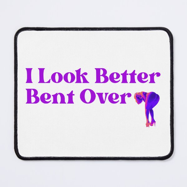 Item preview, I look better bent over designed and sold by UNK-Fatigues.
