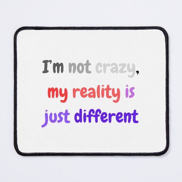 Item preview, I am not crazy, my reality is just different designed and sold by Monem-RASH.