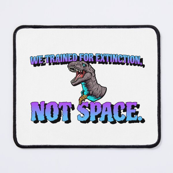 Item preview, We Trained For Extinction, Not Space. designed and sold by MoonViber92.