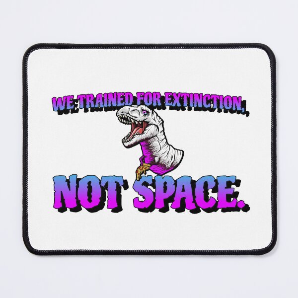Item preview, We Trained For Extinction, Not Space. designed and sold by MoonViber92.