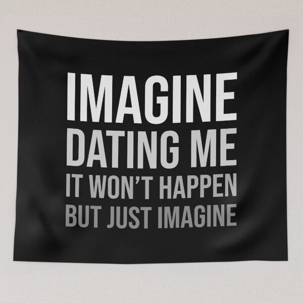 Item preview, “Imagine Dating Me It Won’t Happen But Just Imagine” Funny Sarcastic Quote Design designed and sold by xndrlab.