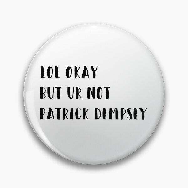 Item preview, lol okay but ur not Patrick Dempsey  designed and sold by brucebeourhero.
