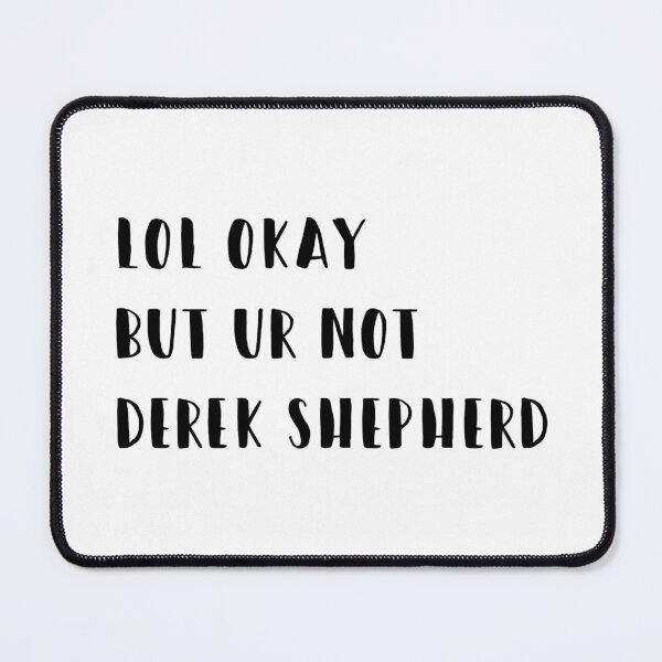 Item preview, lol okay but ur not derek shepherd  designed and sold by brucebeourhero.