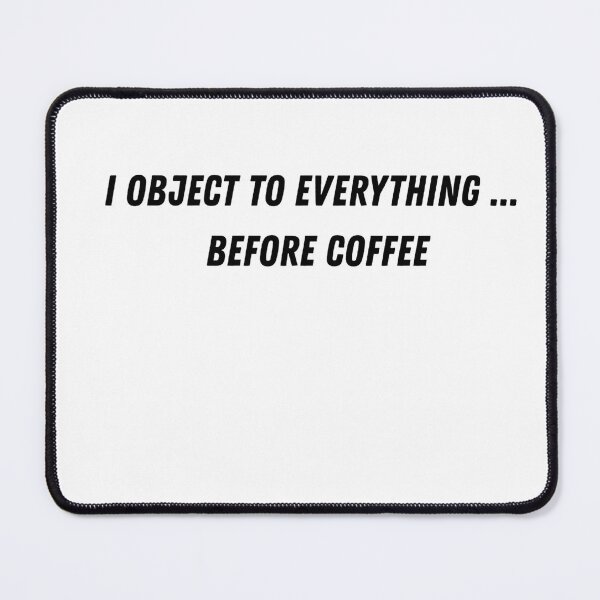 Item preview, I Object to Everything Before Coffee. designed and sold by byrencsi.