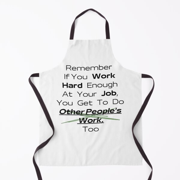 Item preview, Remember If You Work Hard Enough At Your Job, You Get To Do Other People's Work Too designed and sold by urchoice002.