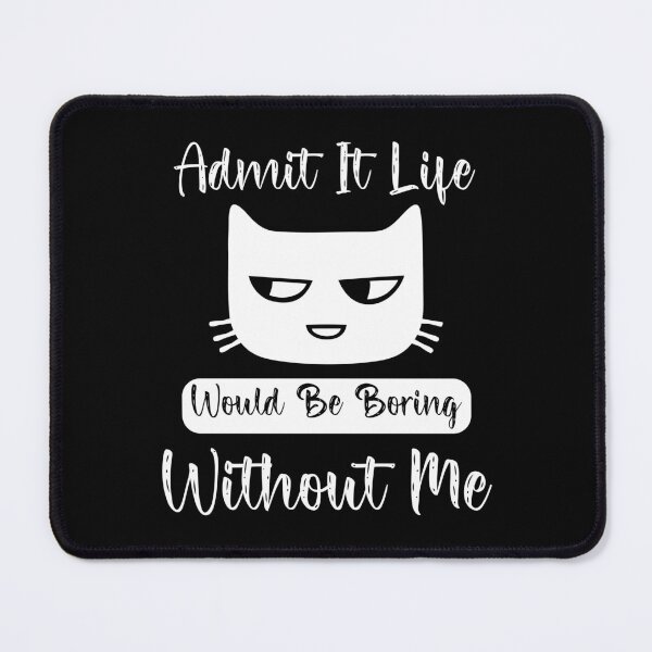 Item preview, Admit It Life Would Be Boring Without Me designed and sold by HopeeART.