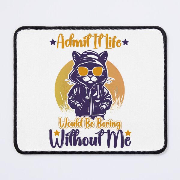 Item preview, Admit It Life Would Be Boring Without Me designed and sold by HopeeART.