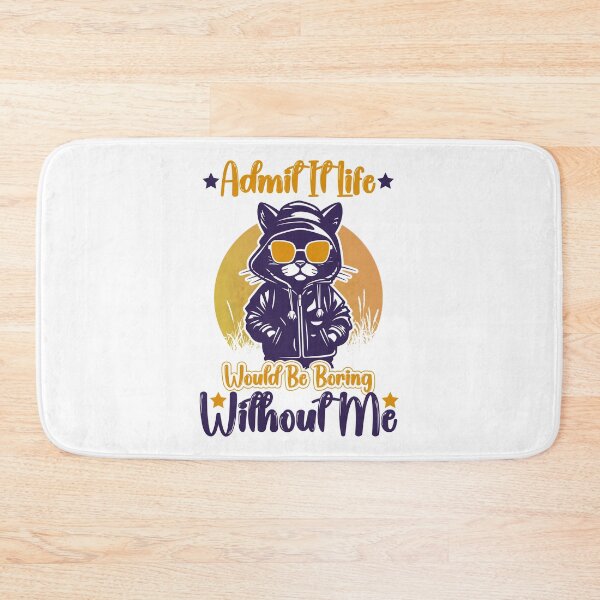 Item preview, Admit It Life Would Be Boring Without Me designed and sold by HopeeART.