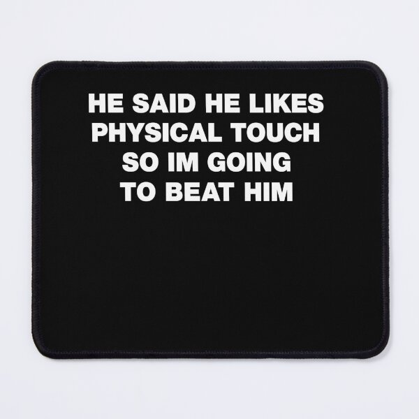 Item preview, He Said He Likes Physical Touch So Im Going To Beat Him designed and sold by LOUP-SOLI.