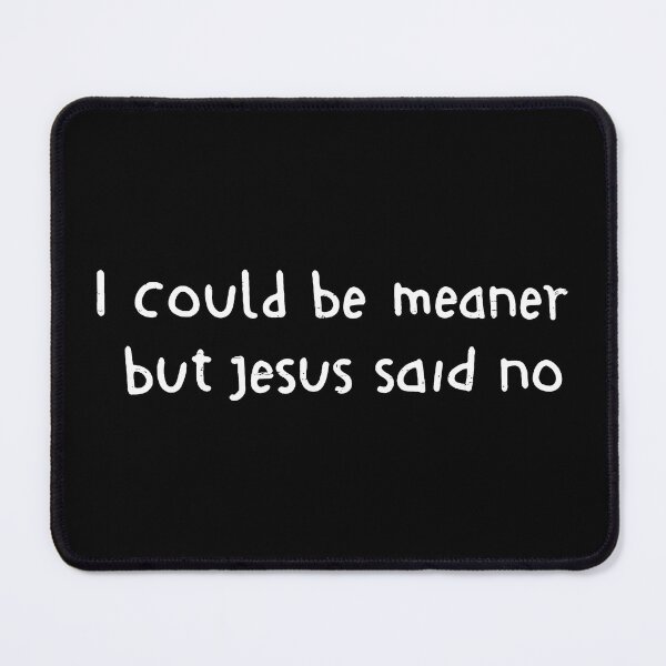 Item preview, I Could Be Meaner But Jesus Said No, Funny Christian 2 designed and sold by SanipepaVase.