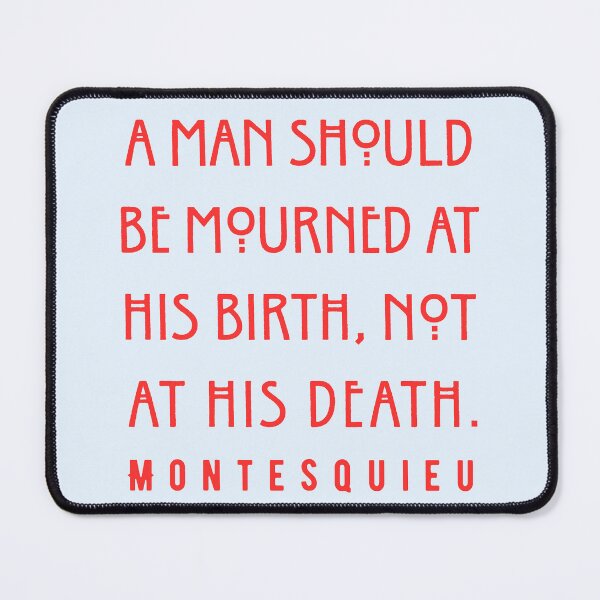 Item preview, Montesquieu quote: A man should be mourned at his birth, not at his death. designed and sold by artbleed.