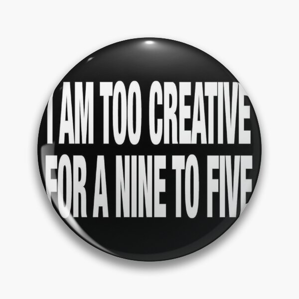 Item preview, I AM TOO CREATIVE FOR A NINE TO FIVE designed and sold by khloel.