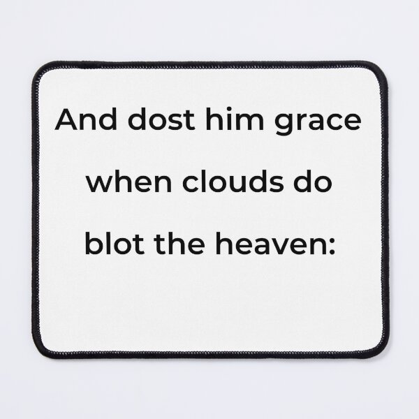Item preview, "And dost him grace when clouds do blot the heaven:" - print black designed and sold by ariksworld.