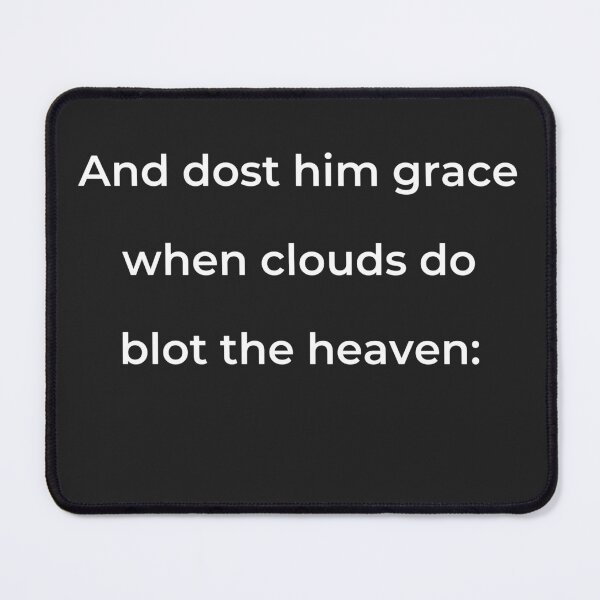 Item preview, "And dost him grace when clouds do blot the heaven:" - print white designed and sold by ariksworld.