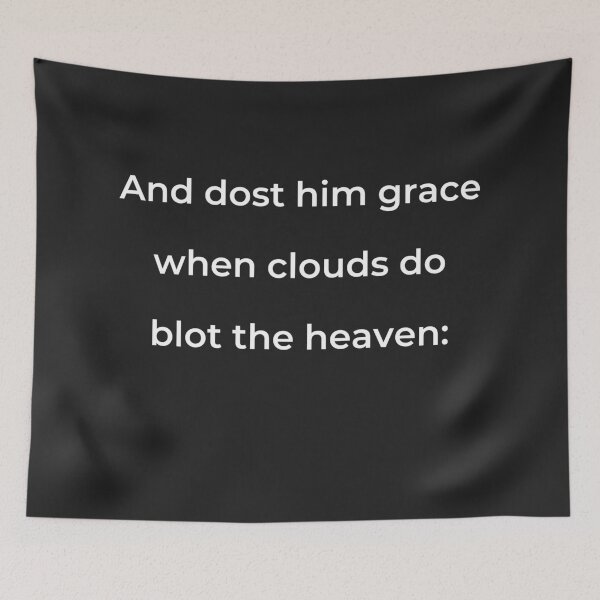 Item preview, "And dost him grace when clouds do blot the heaven:" - print white designed and sold by ariksworld.