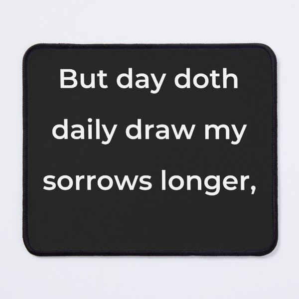 Item preview, "But day doth daily draw my sorrows longer," - print white designed and sold by ariksworld.