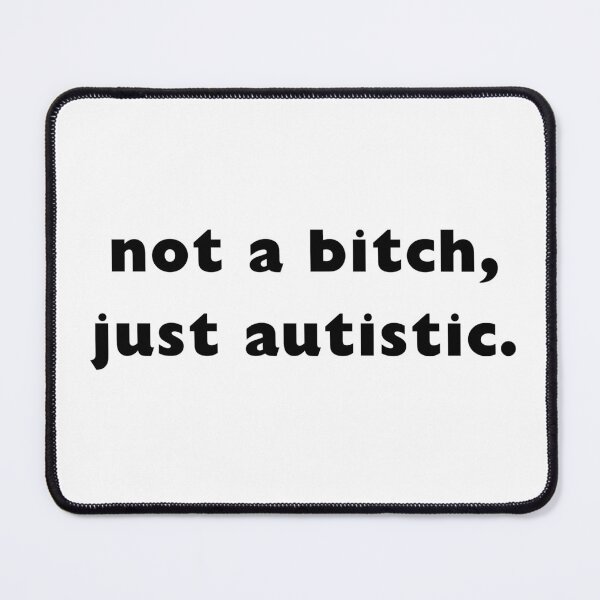 Item preview, not a bitch, just autistic. designed and sold by coffee with ice.