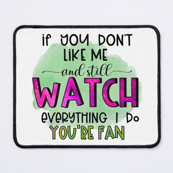 Item preview, Dont Like Me And Still Watch Everything I Do Youre A Fan Funny Sassy Quote designed and sold by LunaPixelStudio.