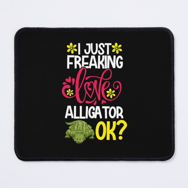 Item preview, I Just Freaking Love Alligator Ok designed and sold by CosmoKitsch.