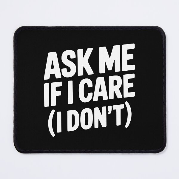 Item preview, Ask Me If I Care (I Don't) designed and sold by Frank Ring.