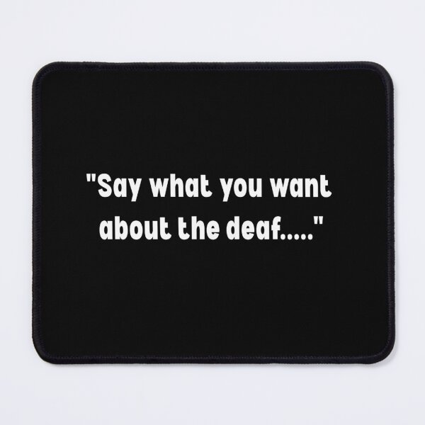 Item preview, Say what you want about the deaf designed and sold by DJava-ArtO.
