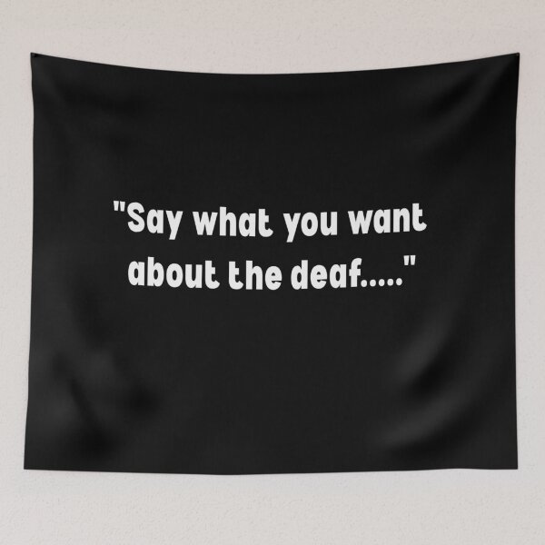 Item preview, Say what you want about the deaf designed and sold by DJava-ArtO.