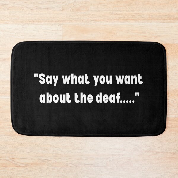 Item preview, Say what you want about the deaf designed and sold by DJava-ArtO.