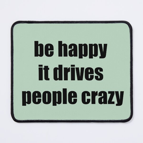 Item preview, Be happy it drives people crazy designed and sold by Koality Only.