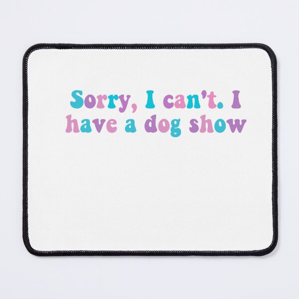 Item preview, Sorry, I Can't. I Have a Dog Show designed and sold by Hailey Gould.