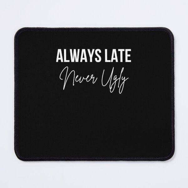 Item preview, ALWAYS LATE Never Ugly Funny Sarcastic Saying designed and sold by snowry.