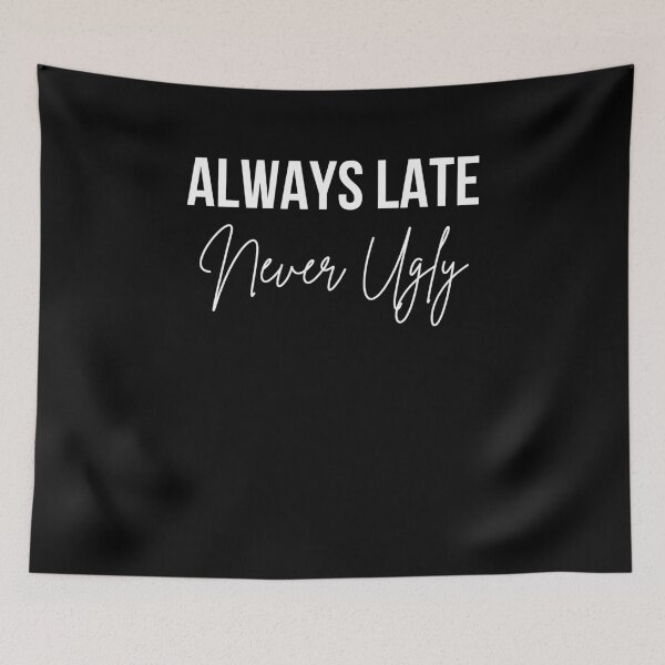 Item preview, ALWAYS LATE Never Ugly Funny Sarcastic Saying designed and sold by snowry.