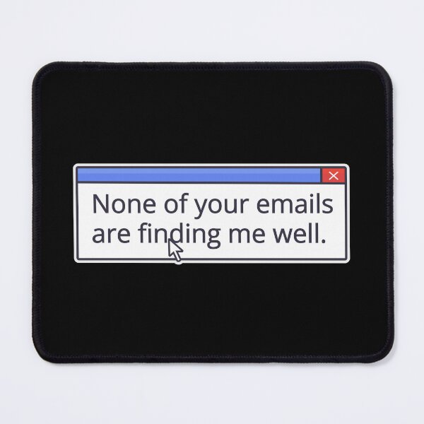Item preview, NONE OF YOUR EMAILS ARE FINDING ME WELL designed and sold by oddwonders.