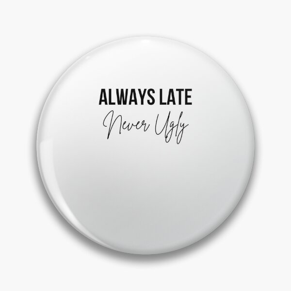 Item preview, Always Late Never Ugly Sarcastic Humor designed and sold by snowry.