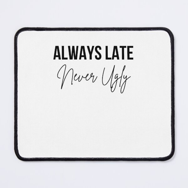 Item preview, Always Late Never Ugly Sarcastic Humor designed and sold by snowry.