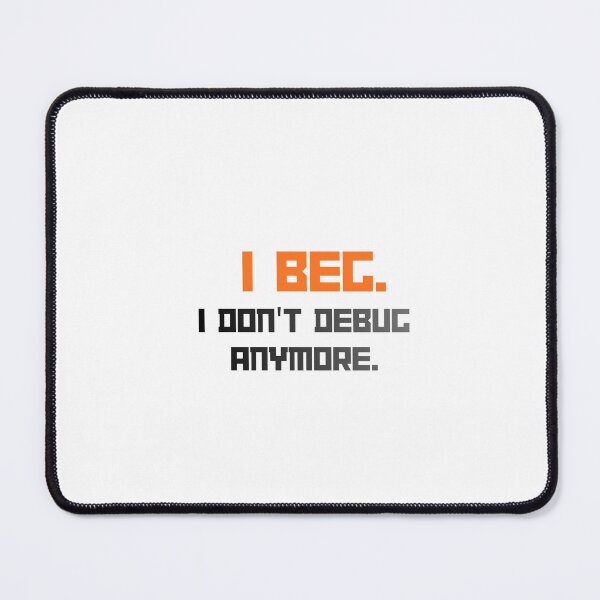 Item preview, I Beg I Don't Debug Anymore Design designed and sold by SantoshArts.