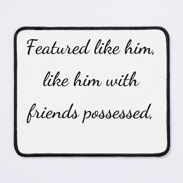 Item preview, "Featured like him, like him with friends possessed," - handwriting black designed and sold by ariksworld.