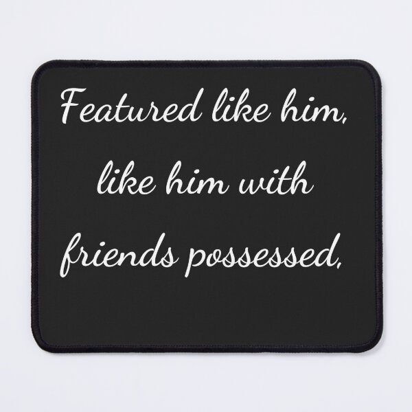 Item preview, "Featured like him, like him with friends possessed," - handwriting white designed and sold by ariksworld.