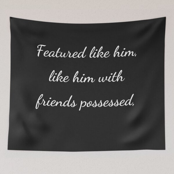 Item preview, "Featured like him, like him with friends possessed," - handwriting white designed and sold by ariksworld.