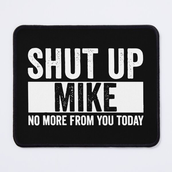 Item preview, Shut Up Mike No More From You Today mike designed and sold by DeniseChristian.