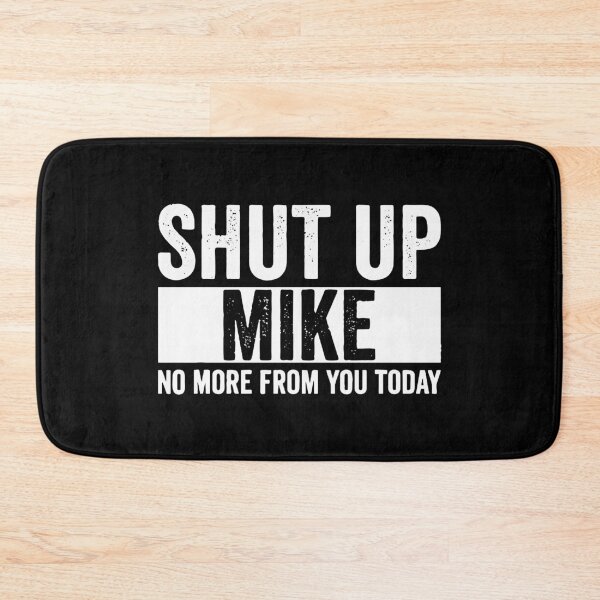 Item preview, Shut Up Mike No More From You Today mike designed and sold by DeniseChristian.
