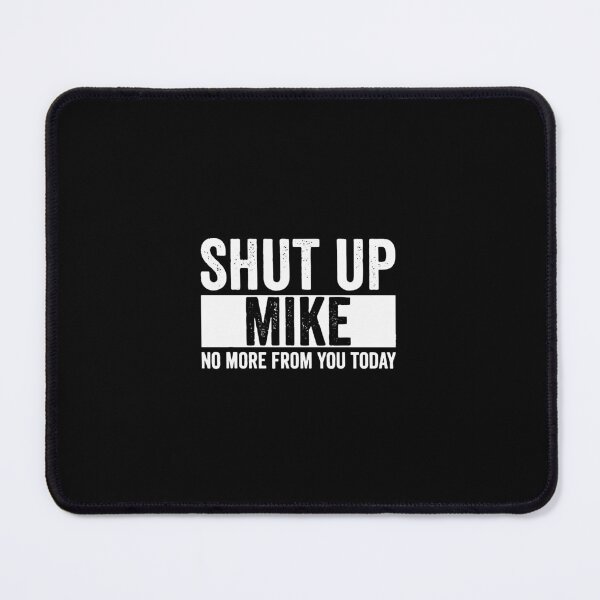 Item preview, Shut Up Mike No More From You Today mike designed and sold by cortneyreid.
